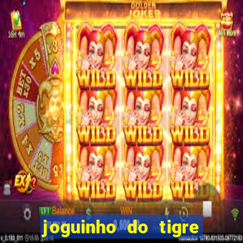 joguinho do tigre que dá dinheiro