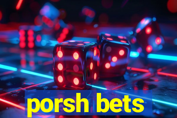 porsh bets