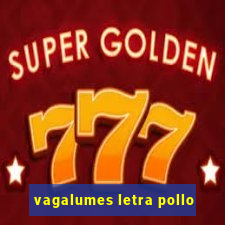 vagalumes letra pollo