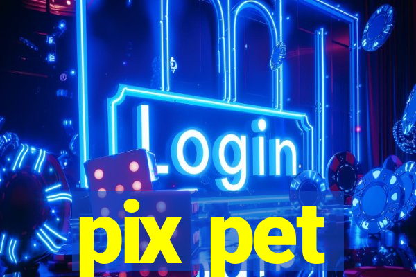 pix pet