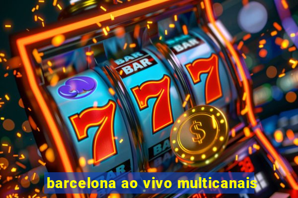 barcelona ao vivo multicanais