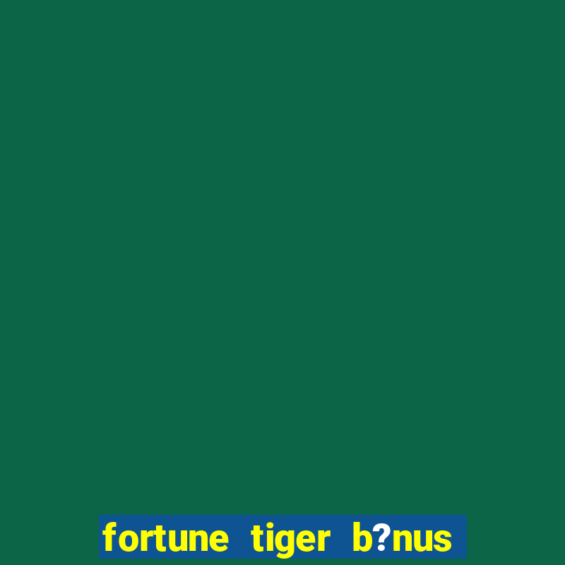 fortune tiger b?nus sem depósito