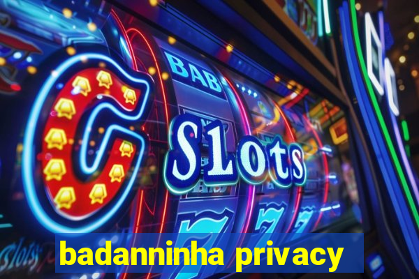 badanninha privacy