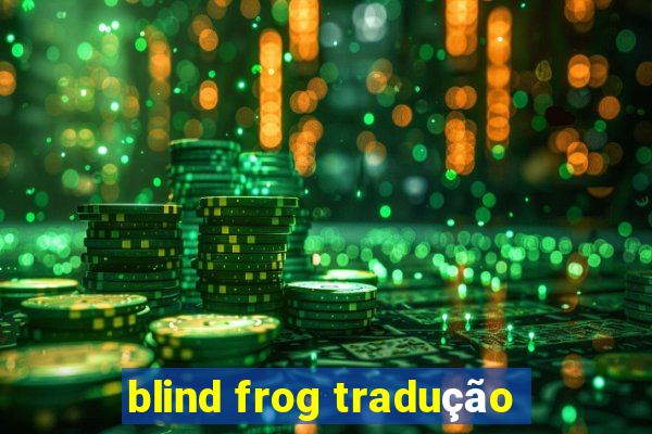 blind frog tradução