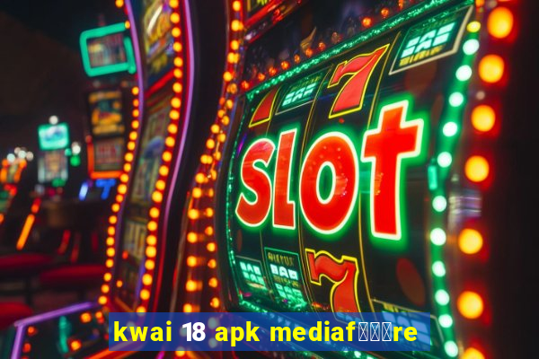 kwai 18 apk mediaf锟勶颈re