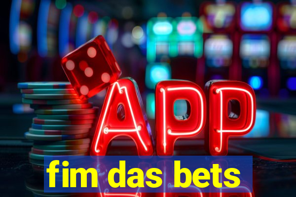 fim das bets