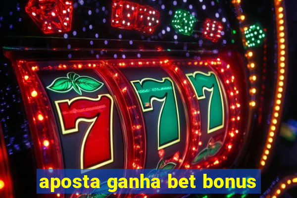 aposta ganha bet bonus