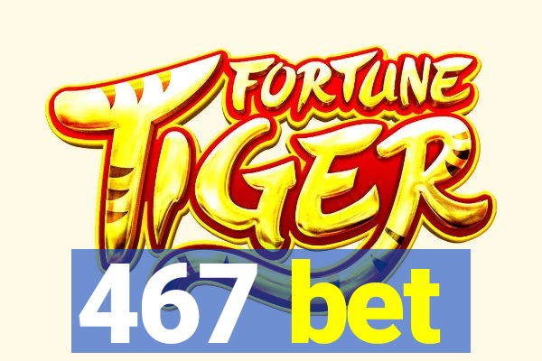 467 bet