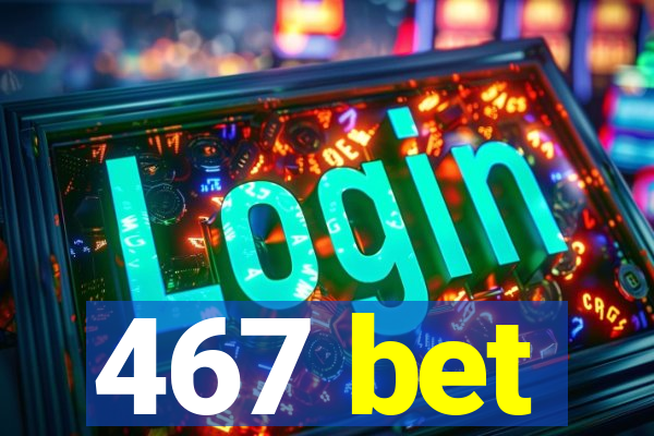 467 bet