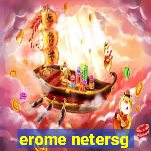 erome netersg