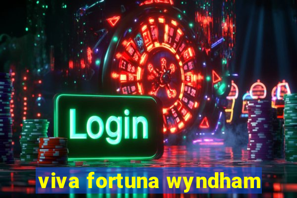 viva fortuna wyndham