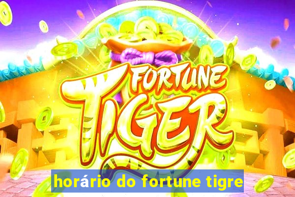 horário do fortune tigre