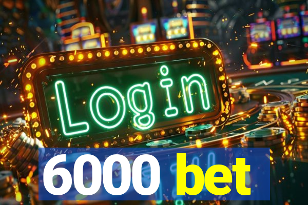 6000 bet