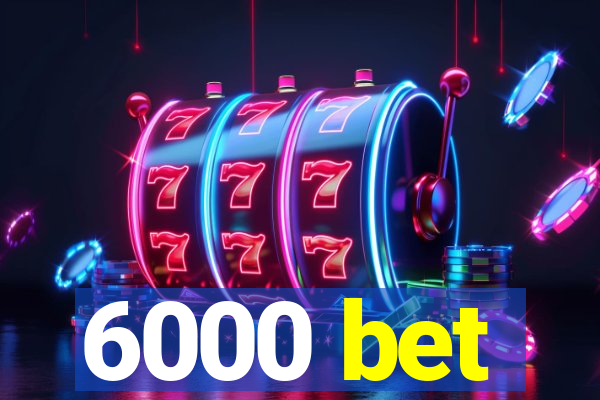 6000 bet