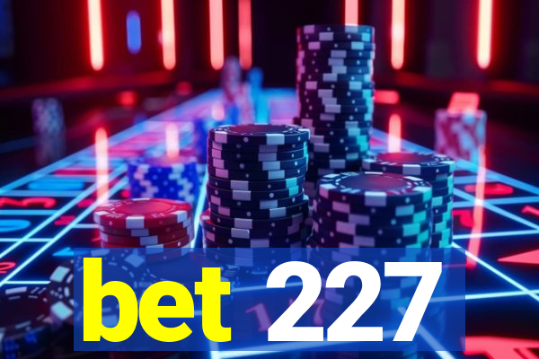 bet 227