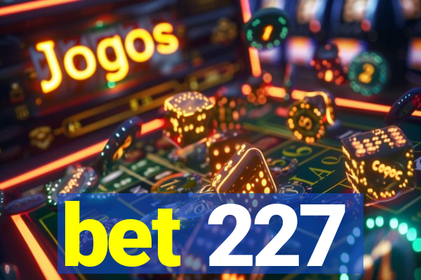 bet 227