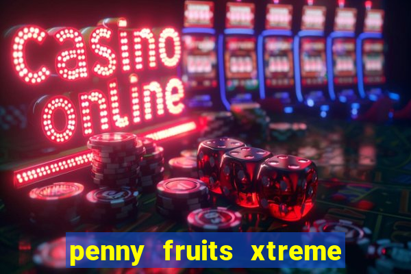 penny fruits xtreme slot free play