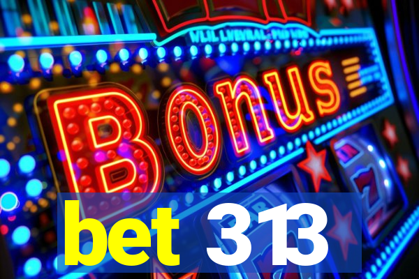 bet 313