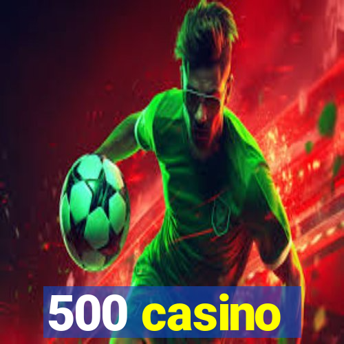 500 casino