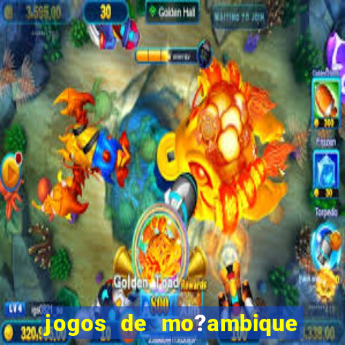 jogos de mo?ambique para ganhar dinheiro