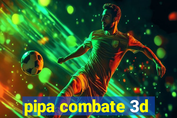 pipa combate 3d