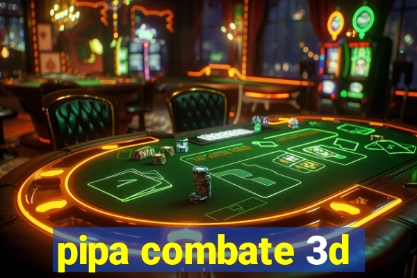 pipa combate 3d