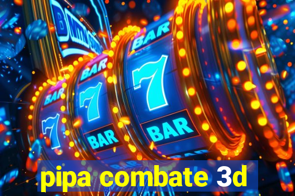 pipa combate 3d