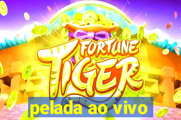 pelada ao vivo