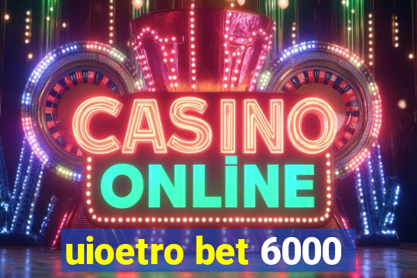 uioetro bet 6000