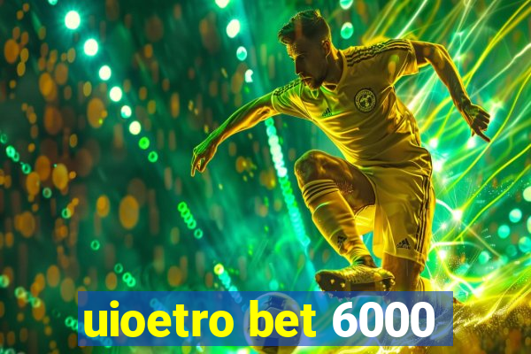 uioetro bet 6000