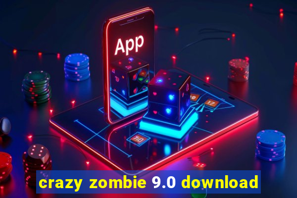 crazy zombie 9.0 download