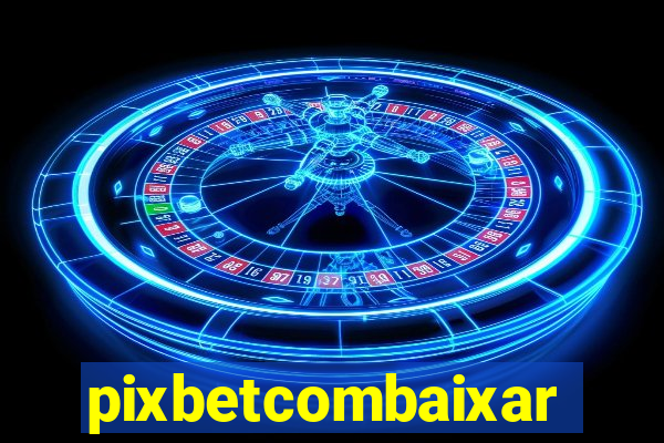 pixbetcombaixar