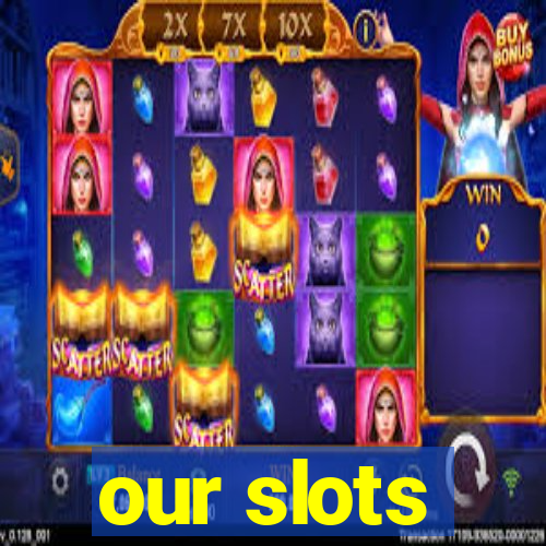 our slots