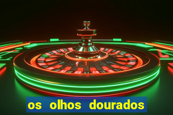 os olhos dourados dublado download