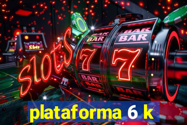 plataforma 6 k