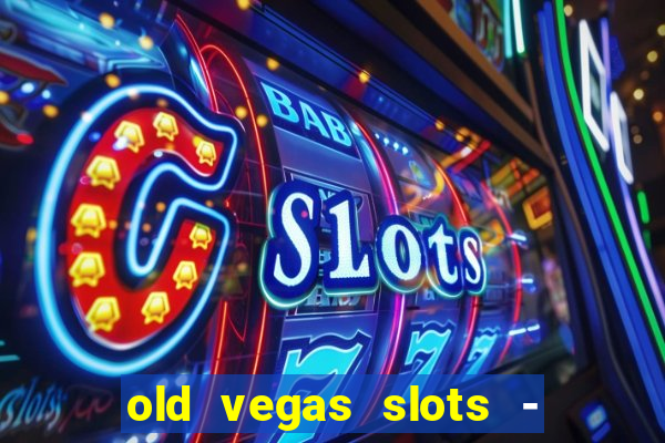 old vegas slots - cassino 777