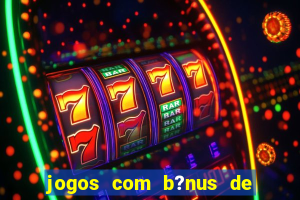 jogos com b?nus de boas vindas