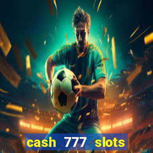 cash 777 slots paga mesmo