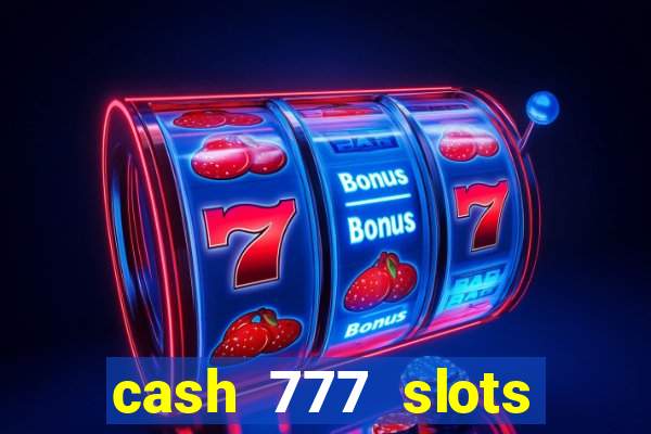 cash 777 slots paga mesmo