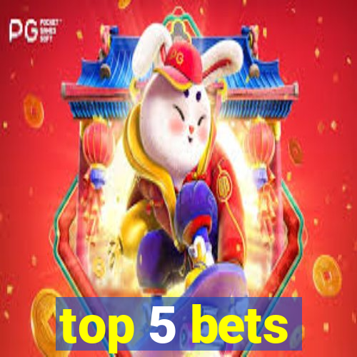 top 5 bets