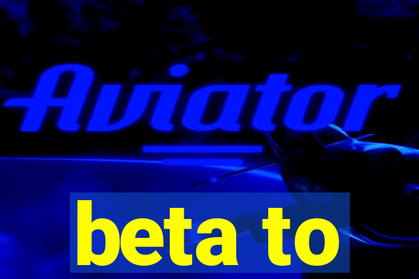 beta to