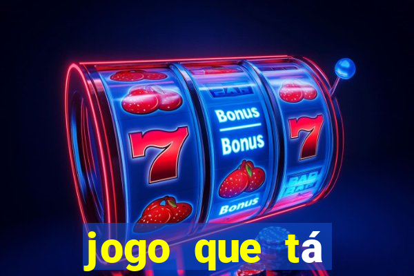 jogo que tá ganhando dinheiro