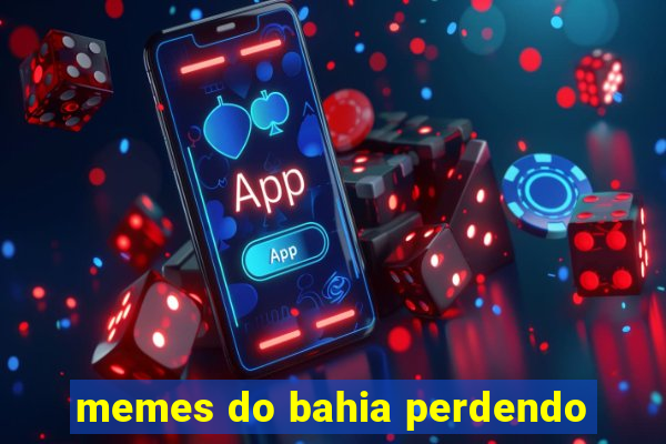 memes do bahia perdendo