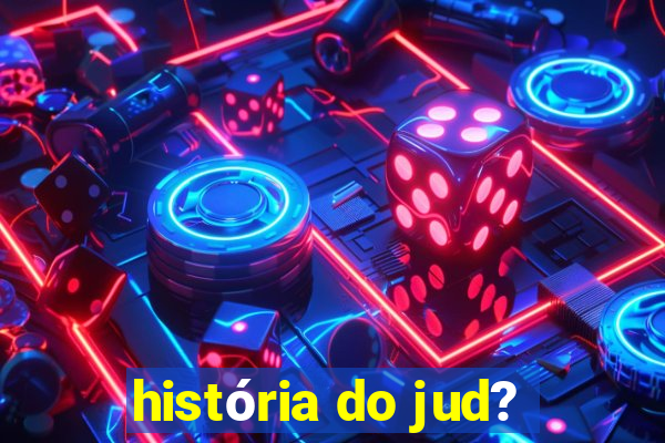 história do jud?