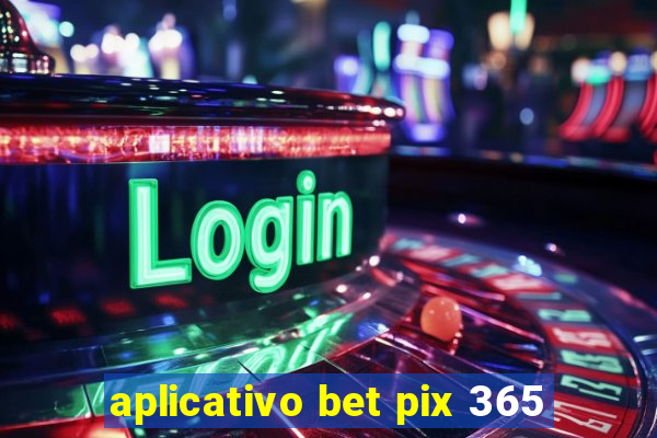 aplicativo bet pix 365