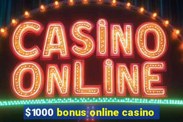 $1000 bonus online casino