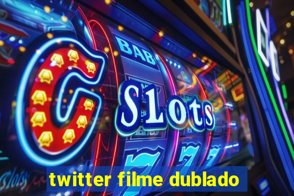 twitter filme dublado