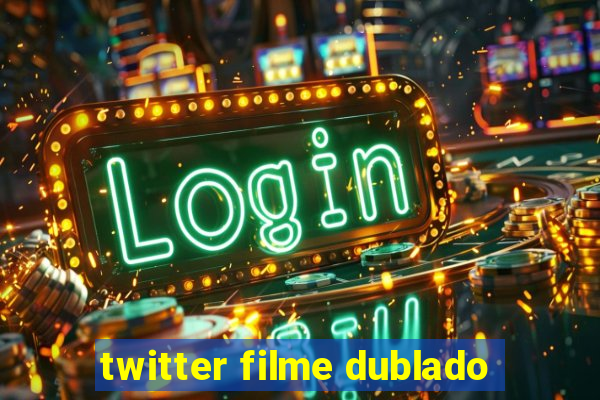 twitter filme dublado