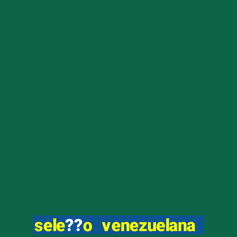 sele??o venezuelana de futebol x sele??o canadense de futebol