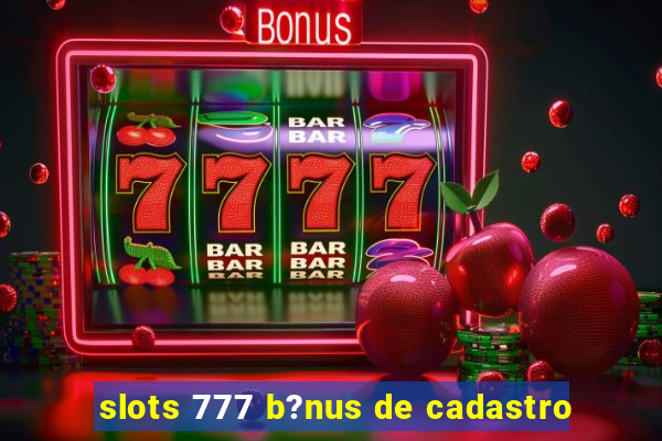 slots 777 b?nus de cadastro